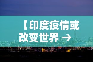 【印度疫情或改变世界 → 印度疫情爆发对世界有什么影响】