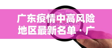 广东疫情中高风险地区最新名单 · 广东疫情最新消息今天中高风险区