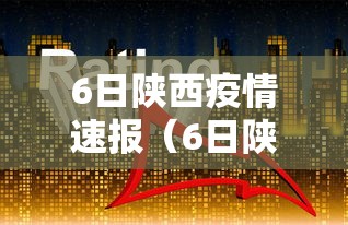 6日陕西疫情速报(6日陕西疫情速报今天) 6日陕西疫情速报(6日陕西疫情速报今天)