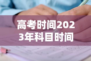 高考时间2023年科目时间表 · 2022年高考各科考试时间