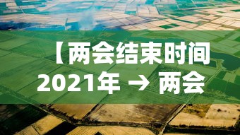 【两会结束时间2021年 → 两会2021两会结束时间】