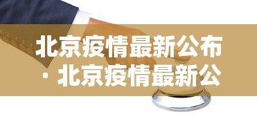 北京疫情最新公布 · 北京疫情最新公布情况
