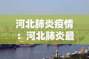 河北肺炎疫情：河北肺炎最新进展疫情