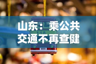 山东:乘公共交通不再查健康码核酸 山东:乘公共交通不再查健康码核酸