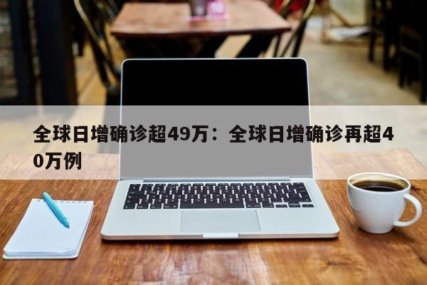 全球日增确诊超49万:全球日增确诊再超40万例