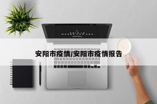 安阳市疫情/安阳市疫情报告