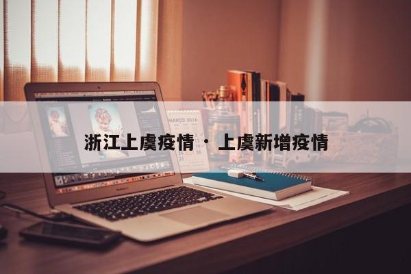 浙江上虞疫情 · 上虞新增疫情