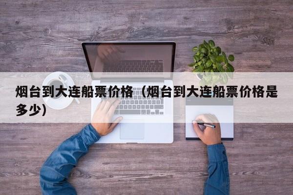烟台到大连船票价格(烟台到大连船票价格是多少)