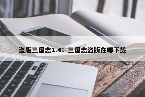 盗版三国志1.4:三国志盗版在哪下载