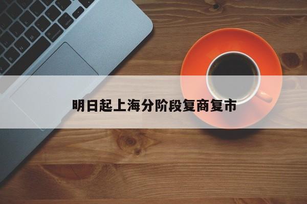 明日起上海分阶段复商复市