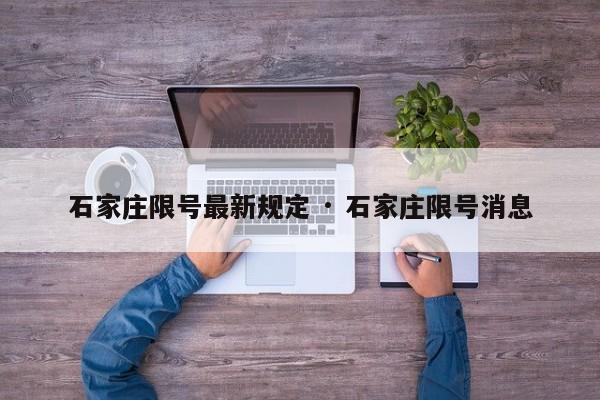 石家庄限号最新规定 · 石家庄限号消息