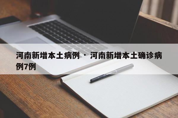 河南新增本土病例 · 河南新增本土确诊病例7例