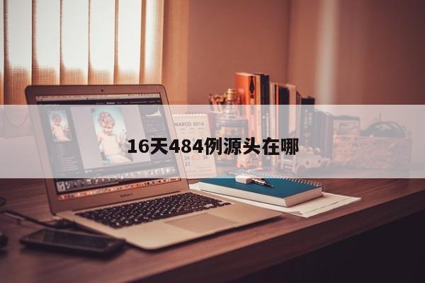 16天484例源头在哪