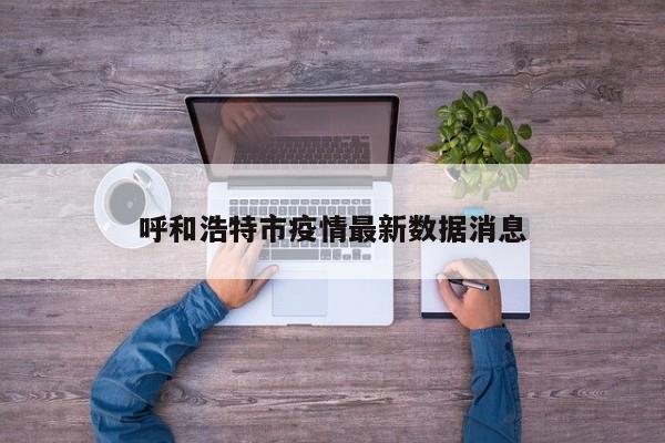 呼和浩特市疫情最新数据消息