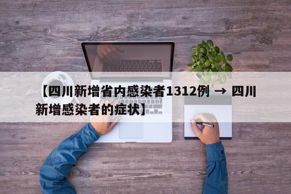 【四川新增省内感染者1312例 → 四川新增感染者的症状】