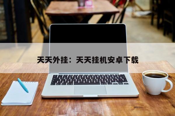 天天外挂：天天挂机安卓下载
