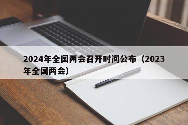 2024年全国两会召开时间公布(2023年全国两会)