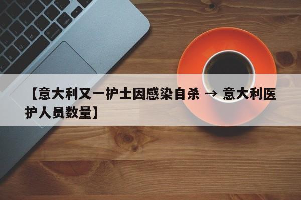【意大利又一护士因感染自杀 → 意大利医护人员数量】