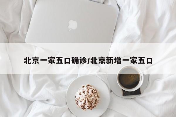 北京一家五口确诊/北京新增一家五口