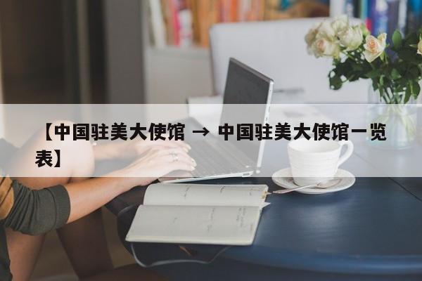【中国驻美大使馆 → 中国驻美大使馆一览表】