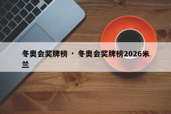 冬奥会奖牌榜 · 冬奥会奖牌榜2026米兰