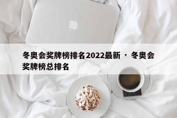 冬奥会奖牌榜排名2022最新 · 冬奥会奖牌榜总排名