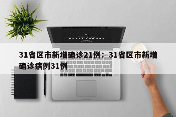 31省区市新增确诊21例:31省区市新增确诊病例31例