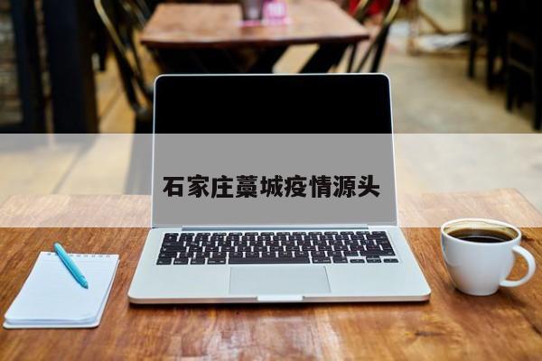 石家庄藁城疫情源头